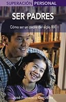 Ser padres: Cómo ser un padre del siglo XXI 8497643232 Book Cover