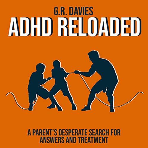 ADHD Reloaded: A Parent's Desperate Search for Answers and Treatment ADHD Reloaded: A Parent's Desperate Search for Answers and Treatment