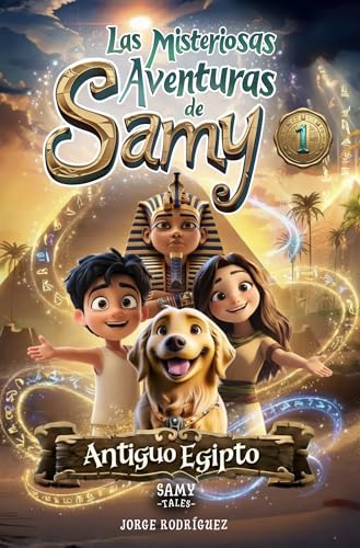 Las Misteriosas Aventuras de Samy - Antiguo Egipto: Cuento infantil de Aventuras y Misterios Sobre el Valor de la Amistad, la Superación del Miedo y la Confianza en Uno Mismo, niños 6 a 12 años