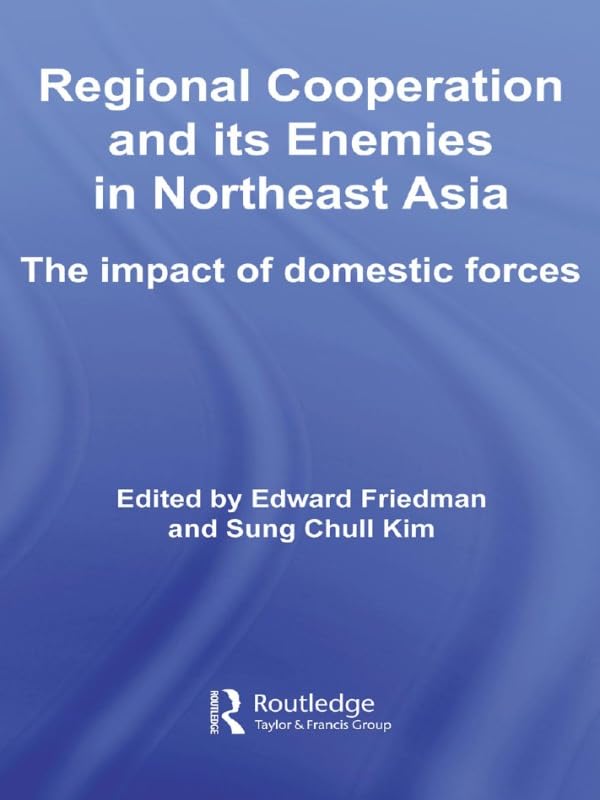Regional Co-operation and Its Enemies in Northeast Asia: The Impact of Domestic Forces (Routledge Security in Asia Pacific Series)