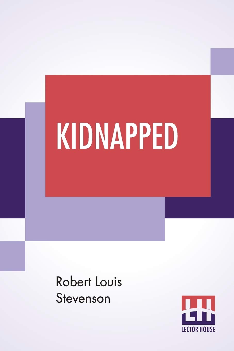 Kidnapped: Being Memoirs Of The Adventures Of David Balfour In The Year 1751. How He Was Kidnapped And Cast Away; His Sufferings In A Desert Isle; His ... Breck Stewart And Other Notorious Highland J
