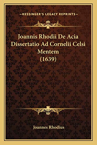 Joannis Rhodii De Acia Dissertatio Ad Cornelii Celsi Mentem (1639) (Latin Edition)