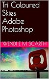 Tri Coloured Skies Adobe Photoshop: Layer Channels (Photoshop Made Easy Book 7)