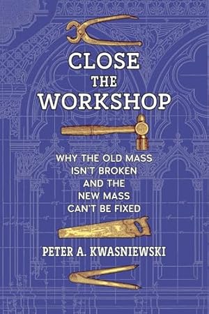 Close the Workshop: Why the Old Mass Isn’t Broken and the New Mass Can’t Be Fixed
