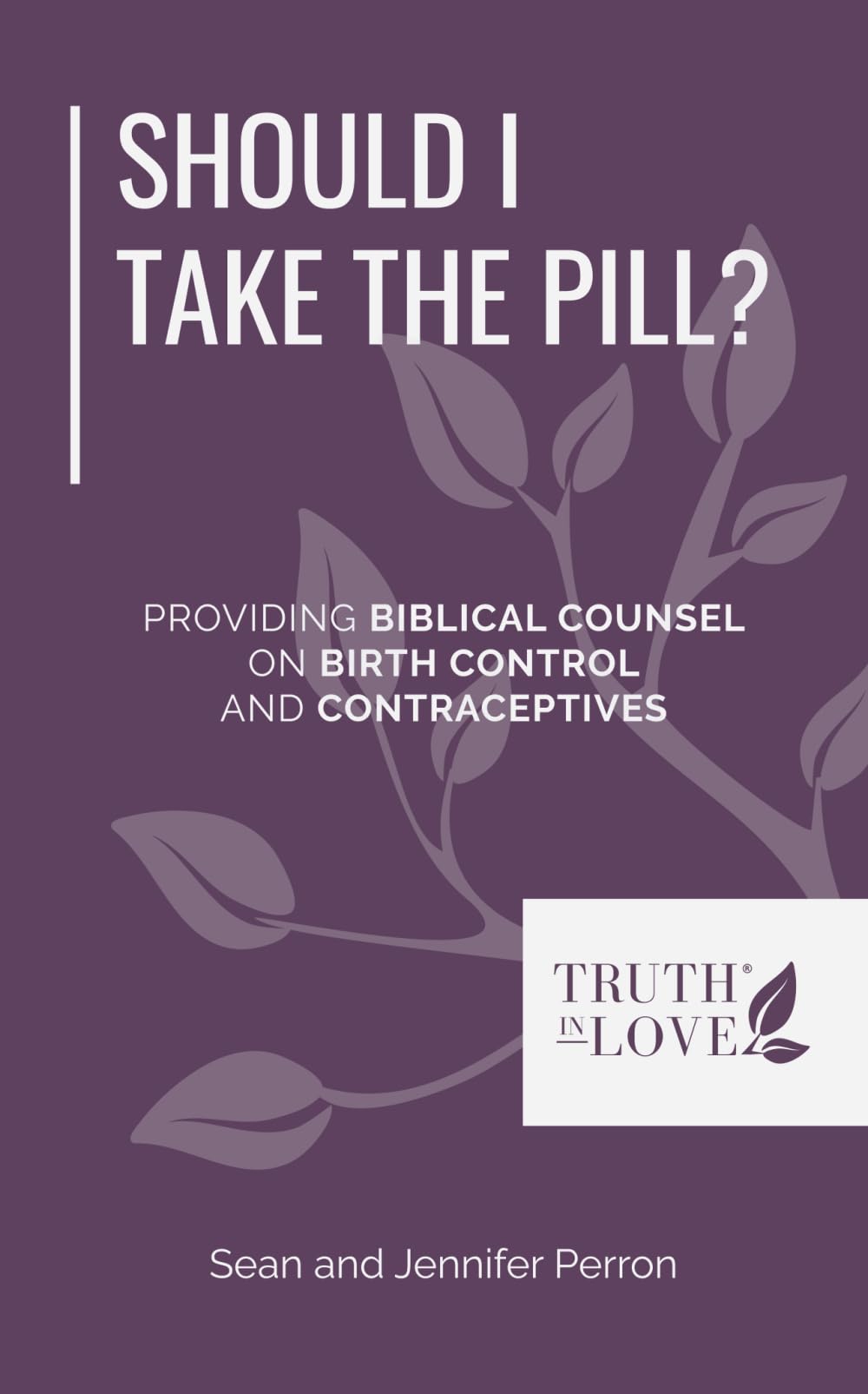 Should I Take the Pill?: Providing Biblical Counsel on Birth Control and Contraceptives (Biblical Solutions Series)