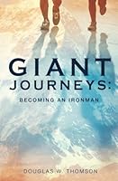 Giant Journeys: Becoming an Ironman 0990868222 Book Cover