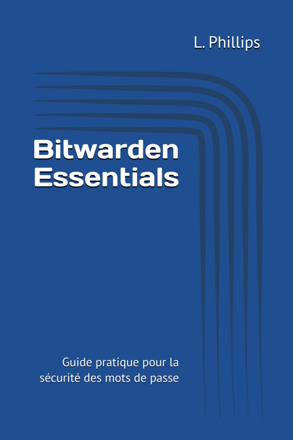 Bitwarden Essentials: Guide pratique pour la sécurité des mots de passe (Guides de Sécurité)