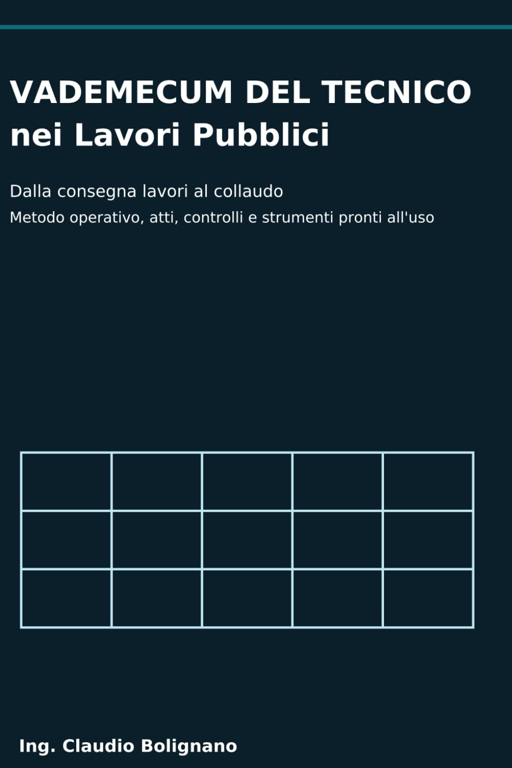 Vademecum del Tecnico nei Lavori Pubblici: Avvio cantiere, contabilità lavori, varianti, riserve, qualità, as-built e collaudo — con checklist, template e mini-casi guidati