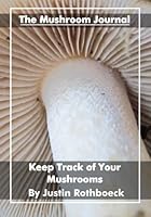 The Mushroom Journal: Keep Track of Your Mushrooms 1475270852 Book Cover