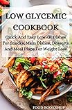 LOW GLYCEMIC COOKBOOK: Quick And Easy Low-GI Dishes For Snacks, Main Dishes, Desserts And Meal Plans...
