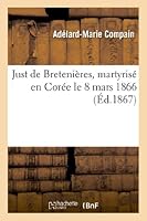 Just de Bretenia]res, Martyrisa(c) En Cora(c)E Le 8 Mars 1866 201298312X Book Cover