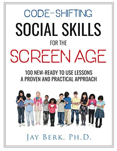Code-Shifting Social Skills for the Screen Age: 100 New-Ready to Use Lessons A Proven and Practical Approach