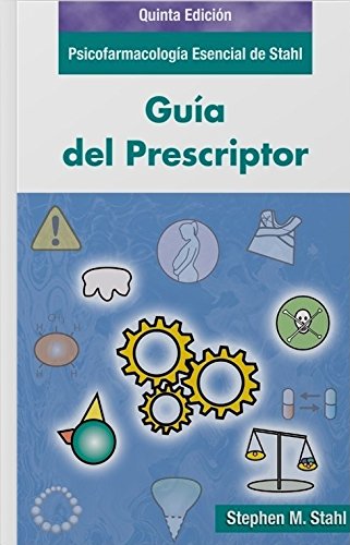 Guía del Prescriptor: Psicofarmacología esencial de Stahl Guía del Prescriptor: Psicofarmacología esencial de Stahl