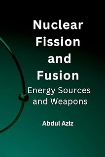 Nuclear Fission and Fusion: Energy Sources and Weapons.