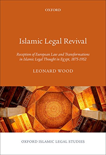 Islamic Legal Revival: Reception of European Law and Transformations in Islamic Legal Thought in Egypt, 1875–1952 (Oxford Islamic Legal Studies)