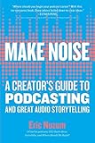 Make Noise: A Creator's Guide to Podcasting and Great Audio Storytelling