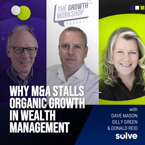 Episode 25, Part 1 - Why M&A Stalls Organic Growth in Wealth Management