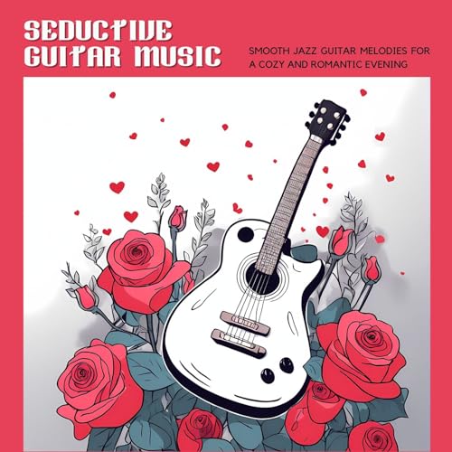 Seductive Guitar Music - Smooth Jazz Guitar Melodies for a Cozy and Romantic Evening