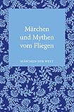  Märchen und Mythen vom Fliegen: Märchen der Welt