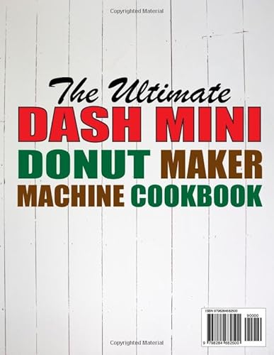 The Ultimate Dash Mini Donut Maker Machine Cookbook: Quick, Easy & Delicious 100+ Mini Donut Recipes You Can Make Fast with the Dash Donut Maker
