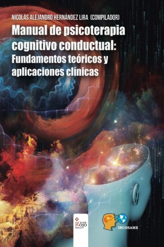 Manual de psicoterapia cognitivo conductual: Fundamentos teóricos y aplicaciones clínicas (Spanish Manual de psicoterapia cognitivo conductual: Fundamentos teóricos y aplicaciones clínicas (Spanish
