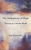 The Authenticity of Hope Thriving in a Secular World 1450759408 Book Cover
