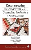 Deconstructing Heterosexism in the Counseling Professions: A Narrative Approach (Multicultural Aspects of Counseling series)