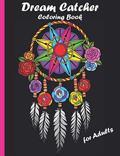 DREAM CATCHER COLORING BOOK FOR ADULTS: Native American Dream Catcher & Feather Designs Coloring Book For Women,Men And Teens. Designs For Stress Relief And Relaxation.Basket Stuffer