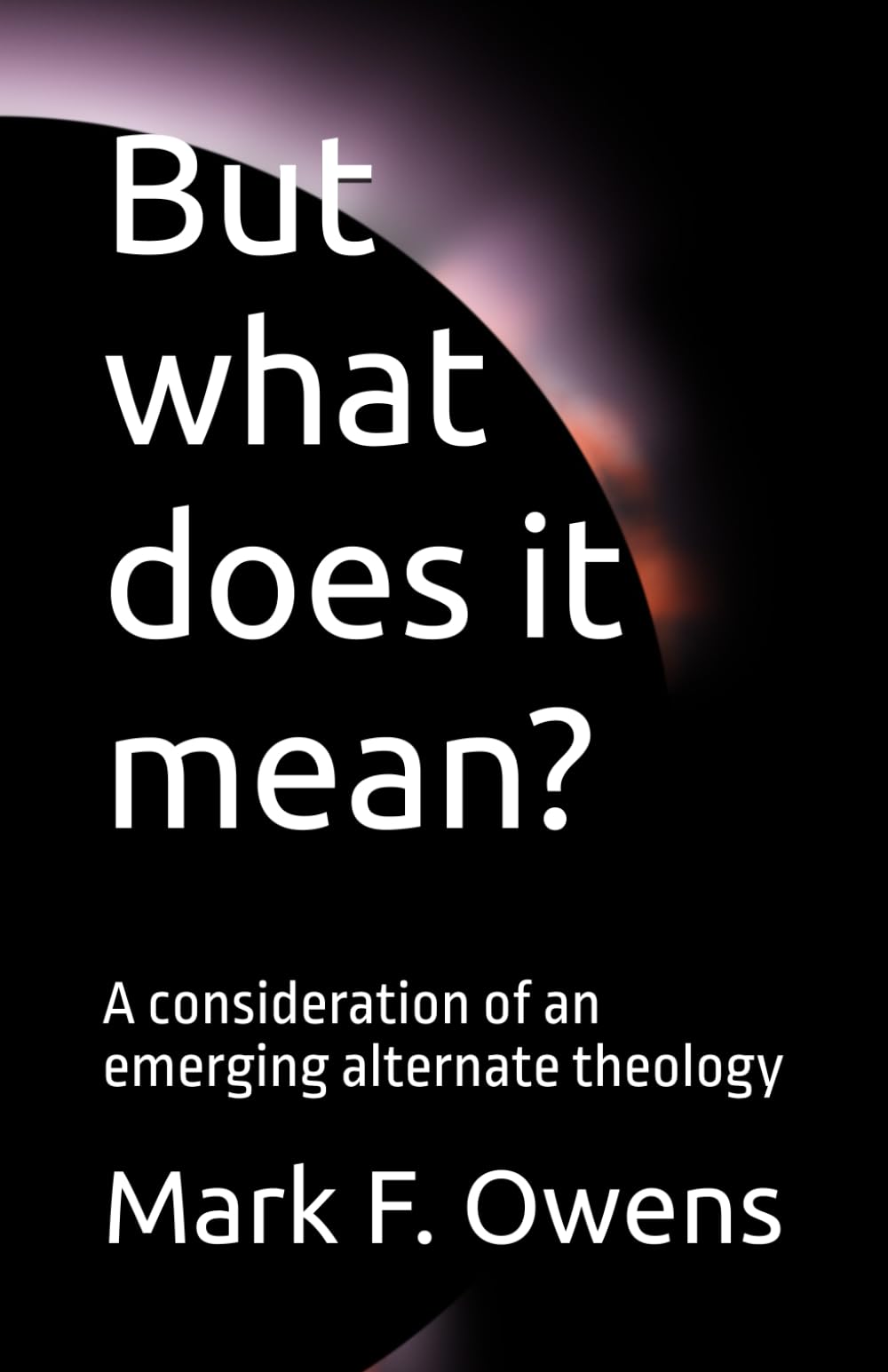 But what does it mean?: A consideration of an emerging alternate theology
