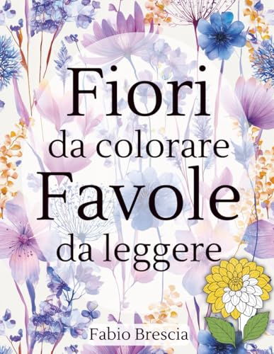 Fiori da colorare Favole da leggere: Un libro per piccole mani e grandi sorrisi