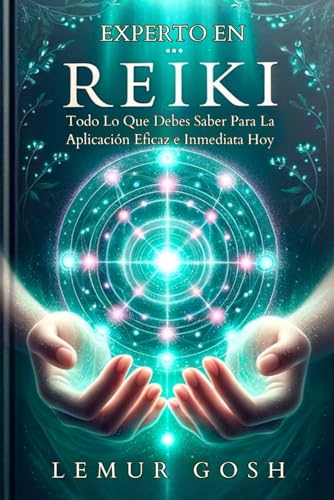 Experto en REIKI: Todo Lo Que Debes Saber Para La Aplicación Eficaz e Inmediata Hoy (libro reiki, limpieza espiritual, espiritualidad, relajacion, ... vidas pasadas, cartas oraculo, chamanismo)