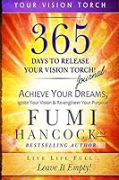 365 Days to Release Your Vision Torch Journal: Achieve Your Dreams, Ignite Your Vision, & Re-Engineer Your Purpose 0990584844 Book Cover