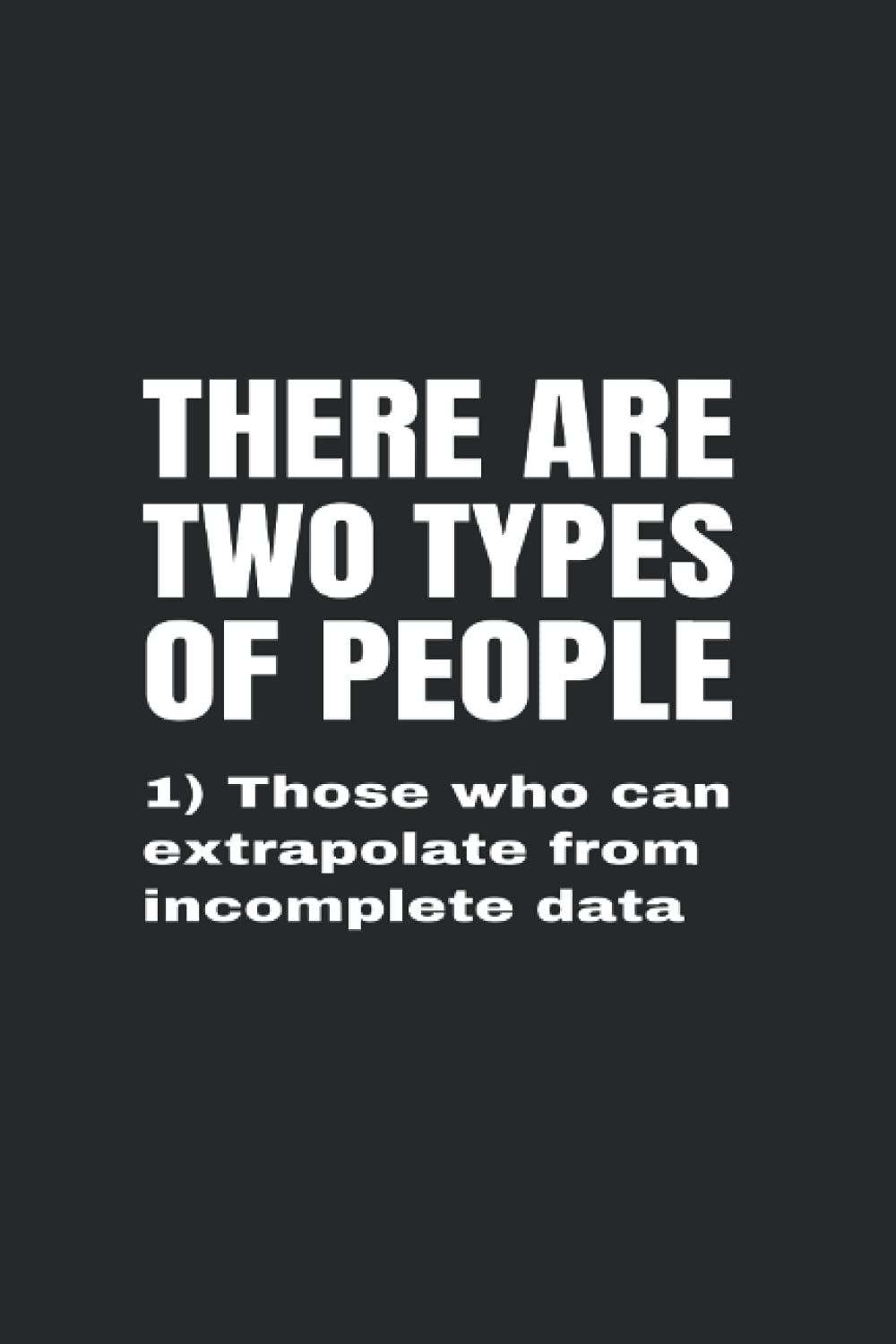 There are two kinds of people 1) Those who can extrapolate from incomplete data.: Wide Ruled Notebook For Data Analysts