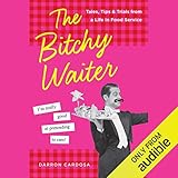 The Bitchy Waiter: Tales, Tips & Trials from a Life in Food Service