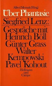 Über Phantasie: Siegfried Lenz, Gespräche mit Heinrich Böll, Günter Grass, Walter Kempowski, Pavel Kohout
