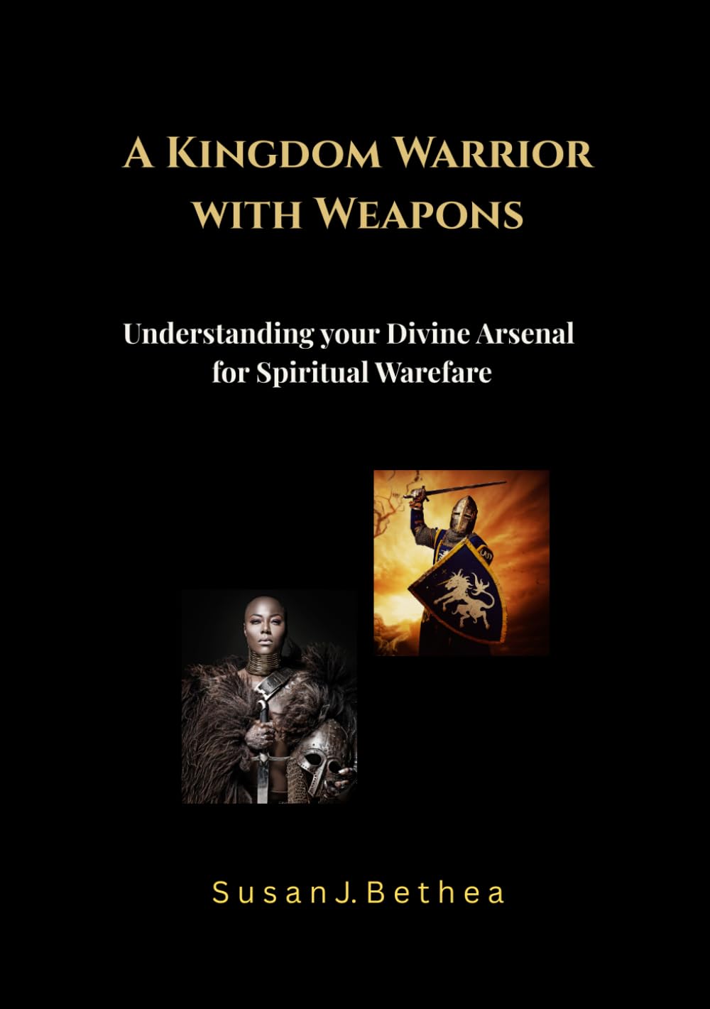 A Kingdom Warrior with Weapons: Understanding Your Divine Arsenal for Spiritual Warfare A Sermon Collection/Bible Study Guide