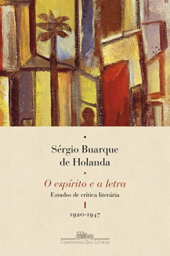 O espírito e a letra, vol. I (Nova edição): Estudos de crítica literária I - 1920-1947 - Holanda, Sérgio Buarque de