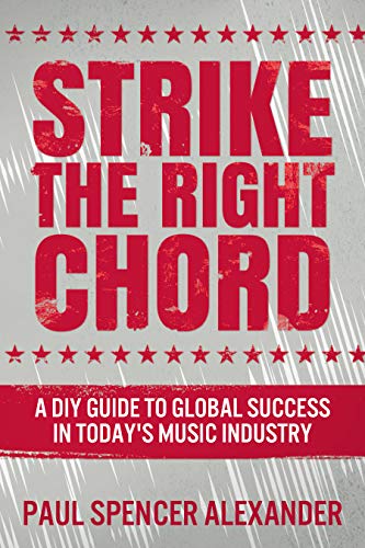Strike The Right Chord: A DIY Guide to Global Success in Today's Music Industry by [Paul Spencer Alexander]