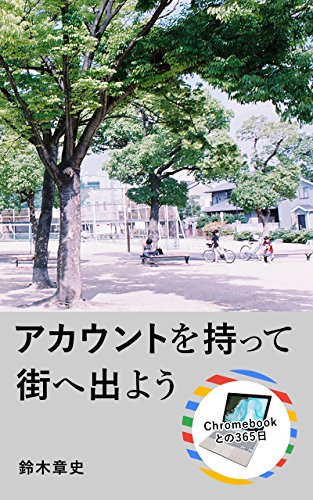 アカウントを持って街へ出よう Chromebookとの365日 - 鈴木 章史