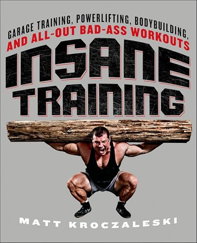 Insane Training: Garage Training, Powerlifting, Bodybuilding, and All-Out Bad-Ass Workouts