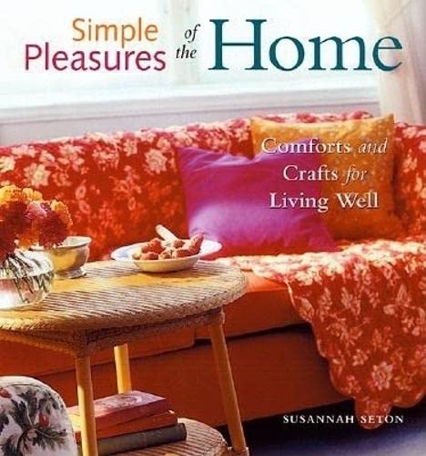 Simple Pleasures of the Home: Comforts and Crafts for Living Well (Home Decor, Recipes, Crafts for Adults, and Inspirational Quotes) (Simple Pleasures Series)