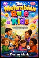 The Mehrabian Rule for Kids: A Fun and Practical Guide to Reading Emotions, Understanding Facial Expressions, and Becoming a Confident Communicator For Ages 4-9 B0H2XRSTHX Book Cover