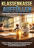 Klassenkasse auffüllen: Schnelles Geld für Schulmaterial: Legitime Wege zu raschem Zusatzeinkommen, wenn dein Klassenzimmer Geld braucht und die Schulkasse leer ist