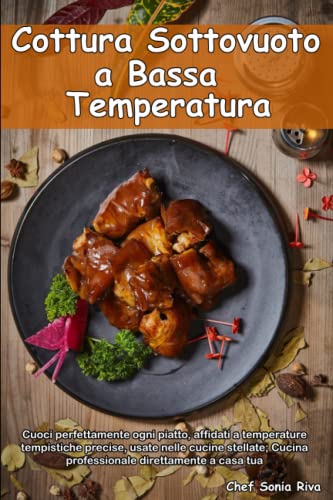 Cottura Sottovuoto A Bassa Temperatura: Cuoci perfettamente ogni piatto, affidati a temperature tempistiche precise, usate nelle cucine stellate; Cucina professionale direttamente a casa tua