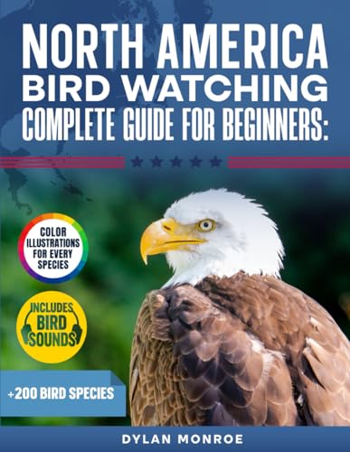 North America Birdwatching Complete Guide for Beginners: 200+ Species Updated with Color Illustrations, Bird Sounds for Every Species, Detailed Descriptions, and Simple Identification Techniques