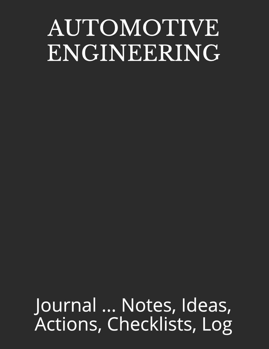 AUTOMOTIVE ENGINEERING: Journal ... Notes, Ideas, Actions, Checklists, Log (Engineer Notebook Journal for Business Industry by Discipline or for College Student Major Courses)