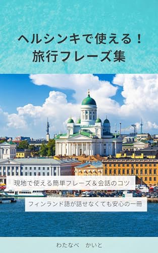 ヘルシンキで使える!旅行フレーズ集: 現地で使える簡単フレーズ&会話のコツ 心に響くフレーズ集