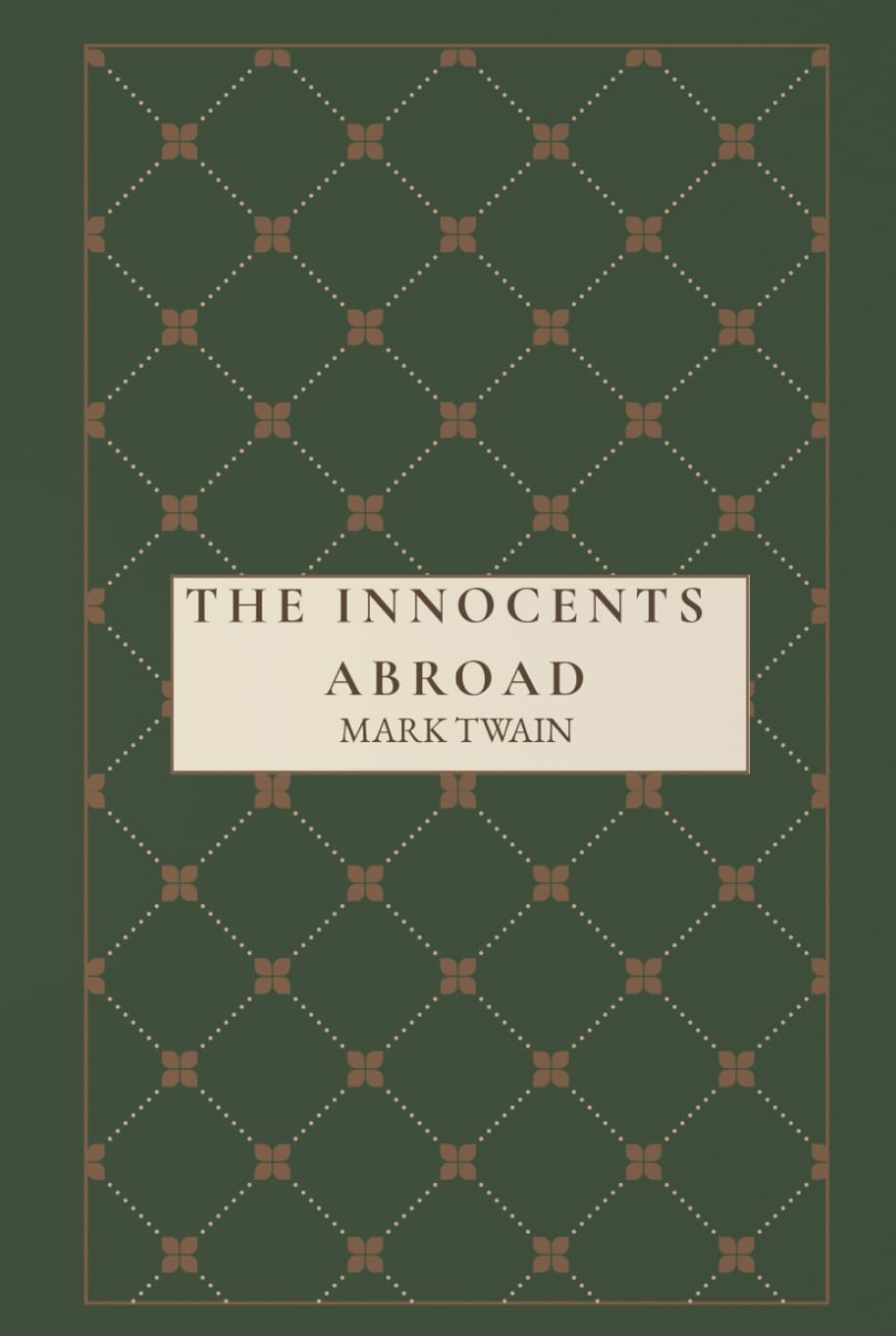 The Innocents Abroad: Or, The New Pilgrim’s Progress: A Satirical 19th Century Travel Adventure Through Europe and the Holy Land