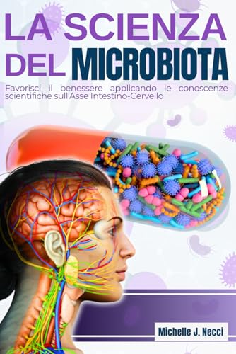 La scienza del microbiota: Favorisci il benessere applicando le conoscenze scientifiche sull'Asse Intestino-Cervello
