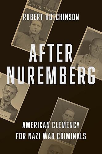 After Nuremberg: American Clemency for Nazi War Criminals